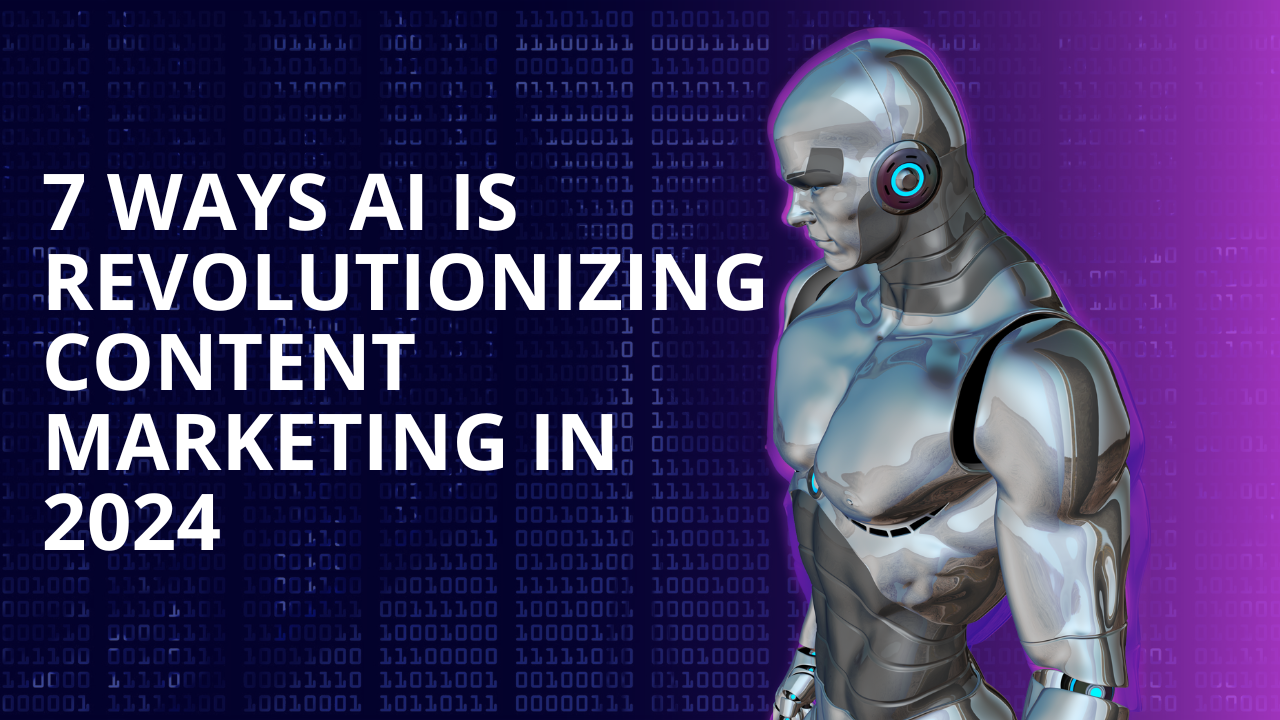 7 Ways AI is Revolutionizing Content Marketing in 2024