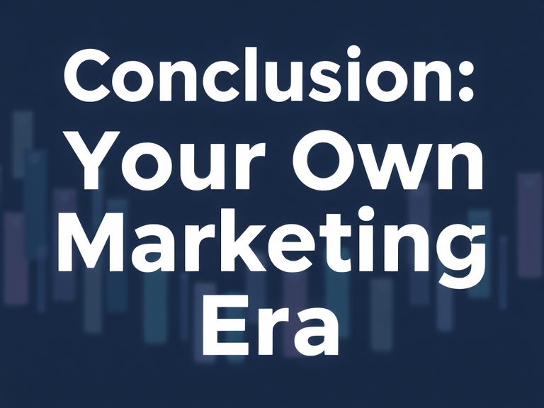 Conclusion: Your Own Marketing Era