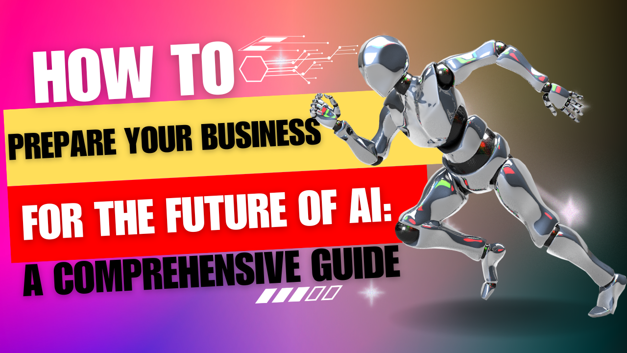 How to Prepare Your Business for the Future of AI: A Comprehensive Guide