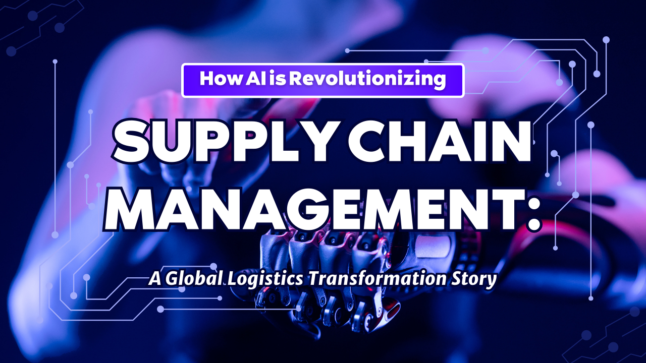 How AI is Revolutionizing Supply Chain Management: A Global Logistics Transformation Story