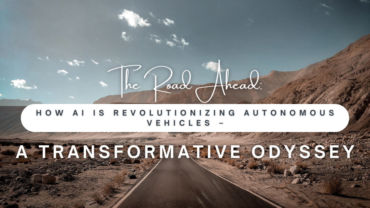 The Road Ahead: How AI is Revolutionizing Autonomous Vehicles – A Transformative Odyssey